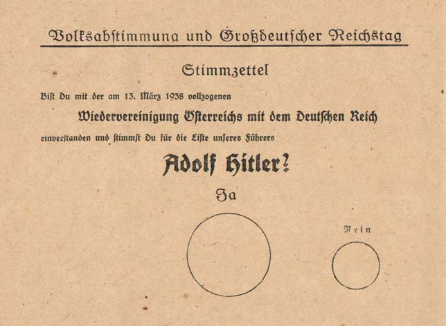 Бланк референдума 10 апреля 1938 г.: «Согласен ли ты с произошедшим 13 марта 1938 г. воссоединением Австрии с Германией и голосуешь ли за партию нашего лидера Адольфа Гитлера?», над большим кругом надпись «Да», над маленьким - «Нет»